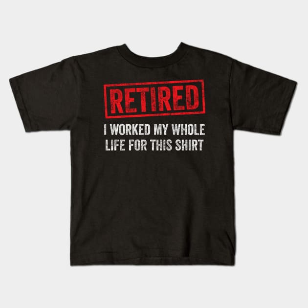 Retired I worked for my whole life for this shirt Kids T-Shirt by captainmood